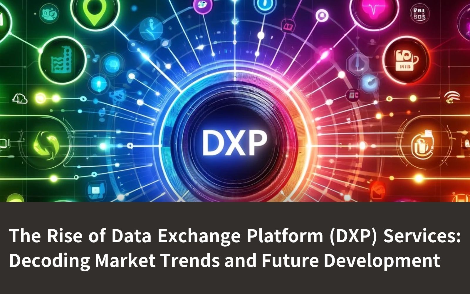 The Rise of Data Exchange Platform (DXP) Services: Decoding Market Trends and Future Development