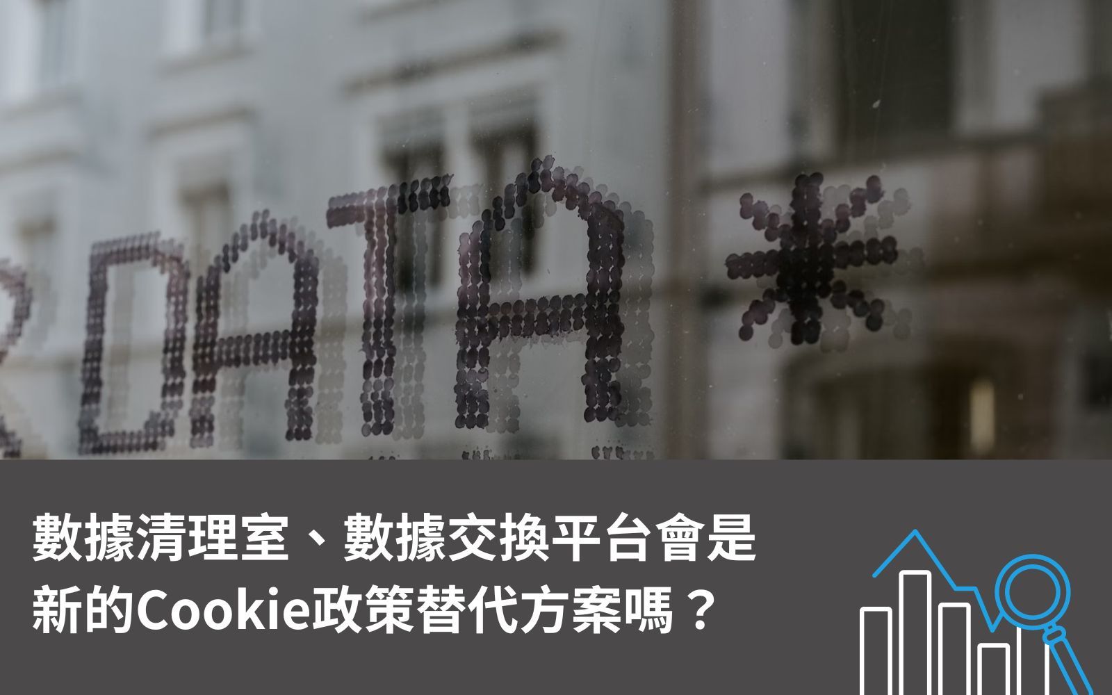 數據清理室（Data Clean Room）和數據交換平台（Data Exchange Platform）會是新的Cookie政策替代方案嗎？