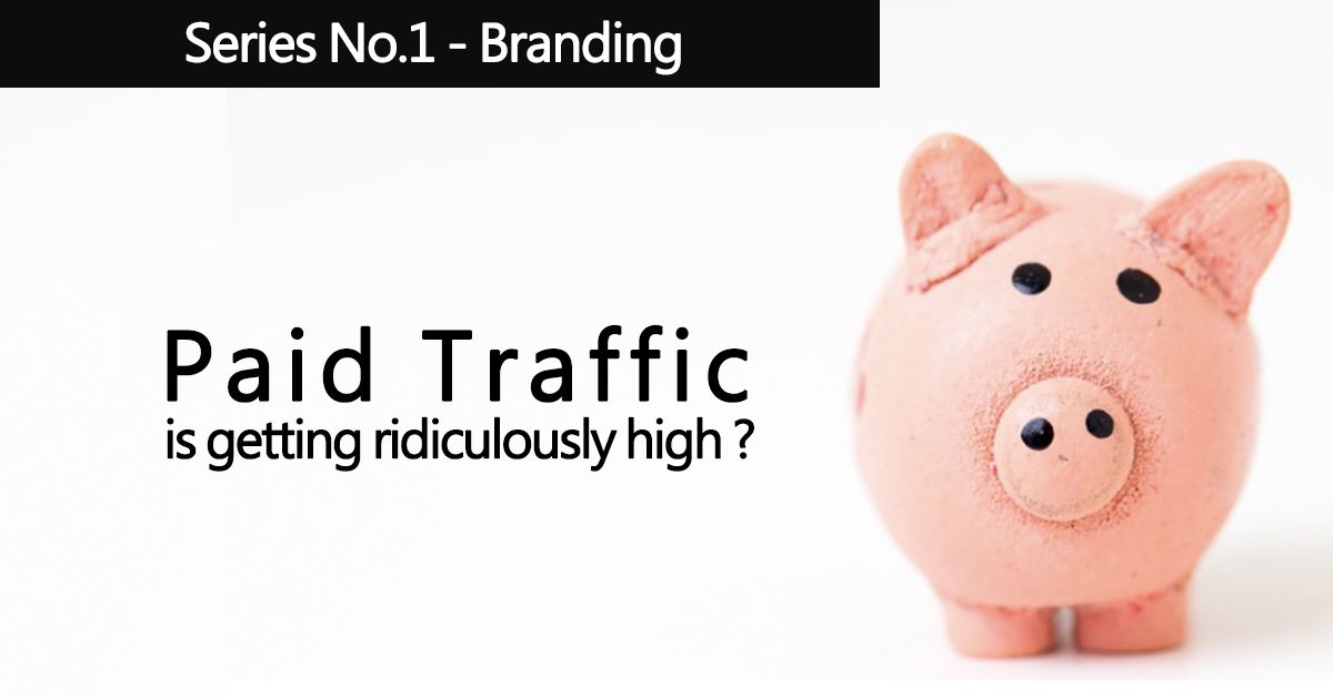 Series No.1 | What should brand marketers do when paid traffic is getting ridiculously high?